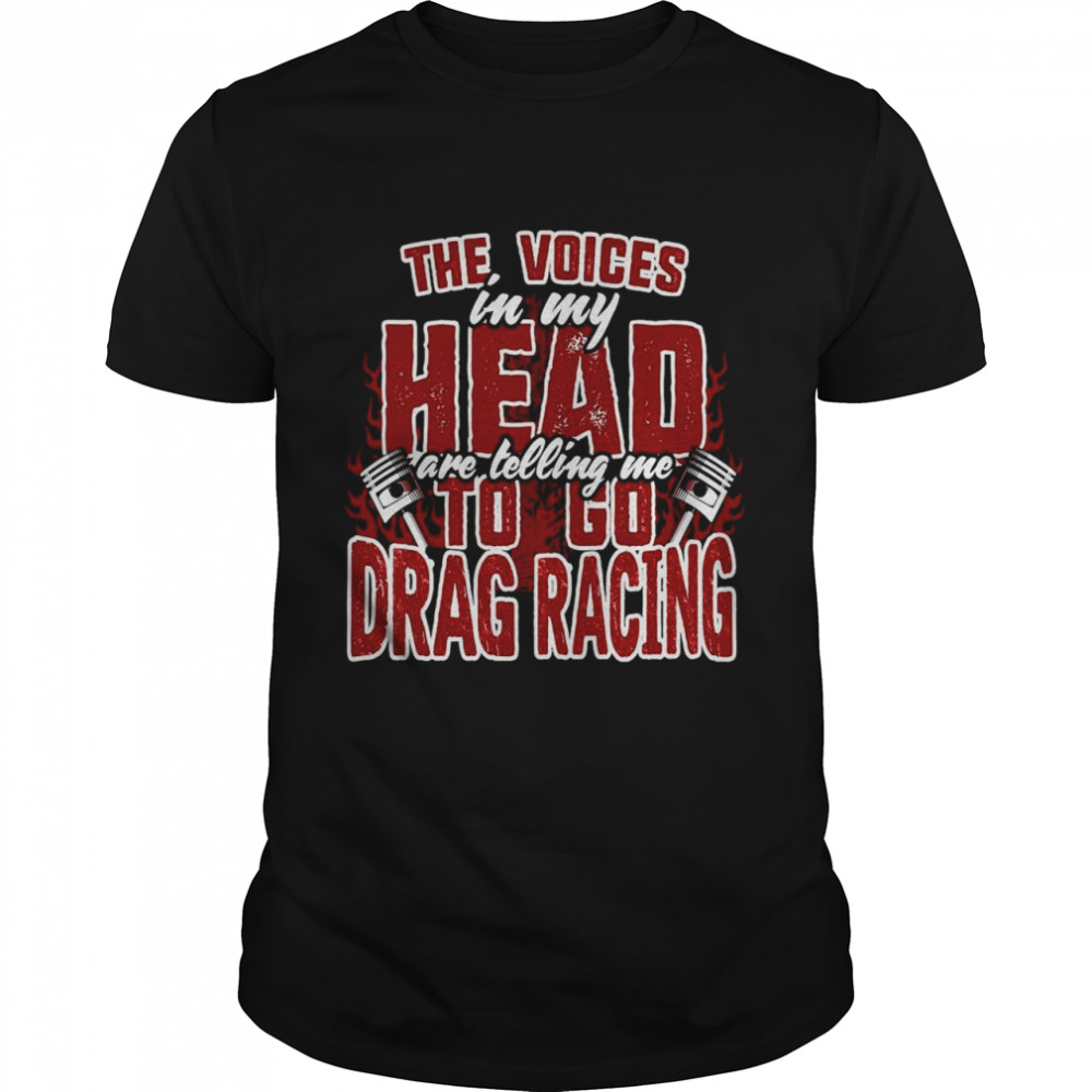 The Voices In My Head Are Telling Me To Go Drag Racing T-shirt Classic Men's T-shirt