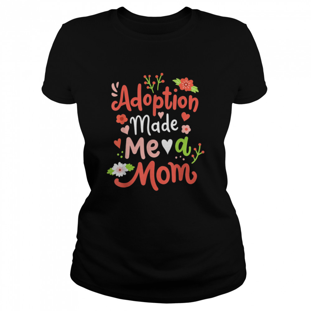 Adoption Made Me A Mom Adoptive Mama Mothers Day Classic Women's T-shirt