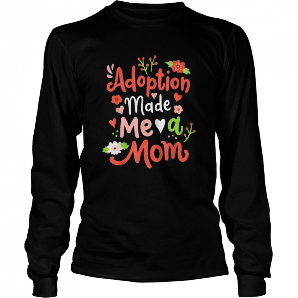 Adoption Made Me A Mom Adoptive Mama Mothers Day  Long Sleeved T-shirt