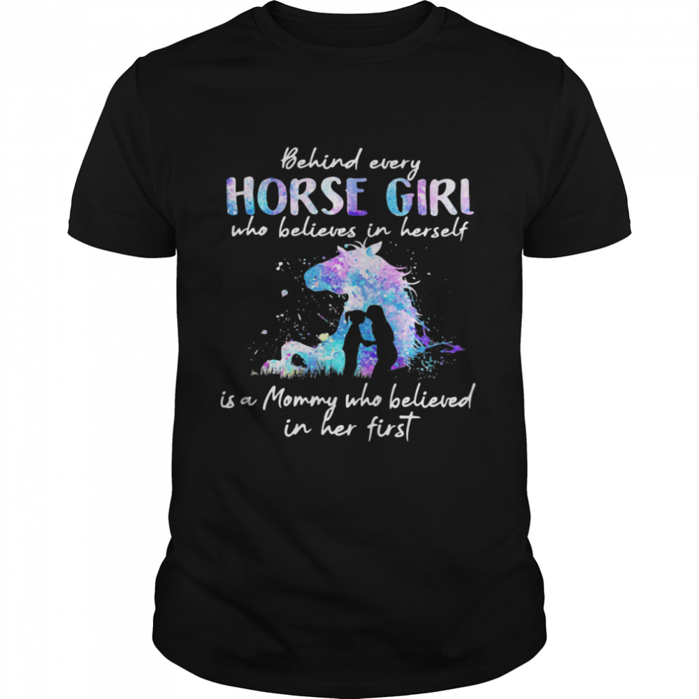 Behind Every Horse Girl Who Believes In Herself Is A Mommy Who Believed In Her First  Classic Men's T-shirt