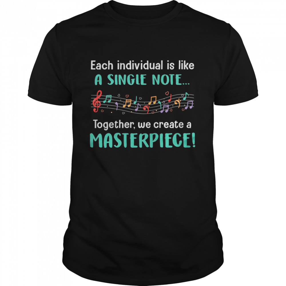 Each Individual Is Like A Single Note Together We Create A Masterpiece shirt Classic Men's T-shirt