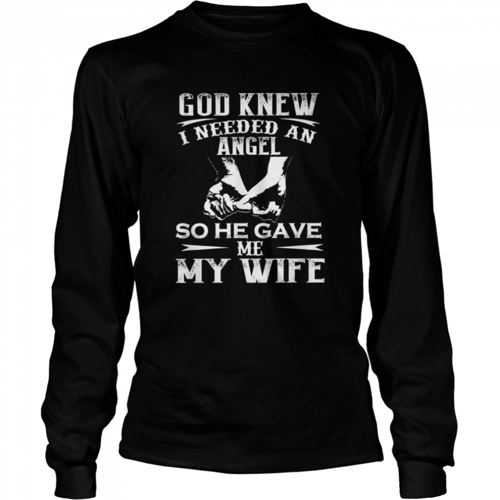 God Knew I Needed An Angel So He Gave Me My Wife Long Sleeved T-shirt
