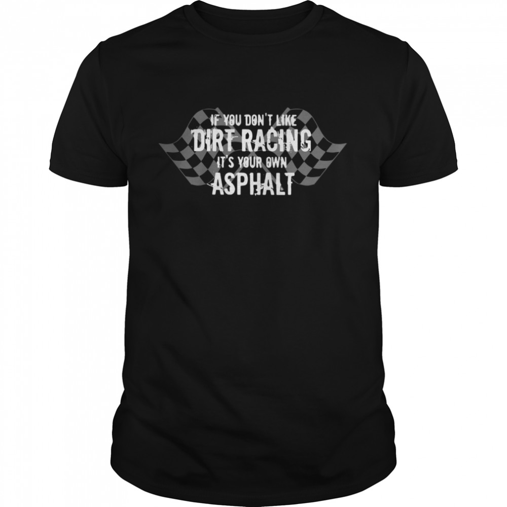 If You Don’t Like Dirt Racing It’s Your Own Asphalt shirt Classic Men's T-shirt