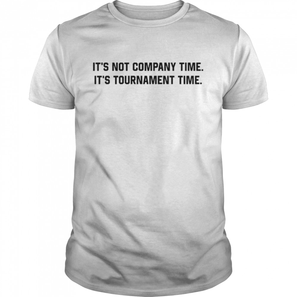 It’s not company time it’s tournament time shirt Classic Men's T-shirt