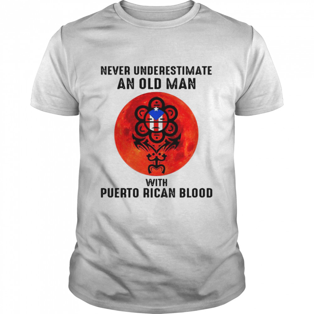 Never Underestimate An Old Man With Puerto Rican Blood shirt Classic Men's T-shirt