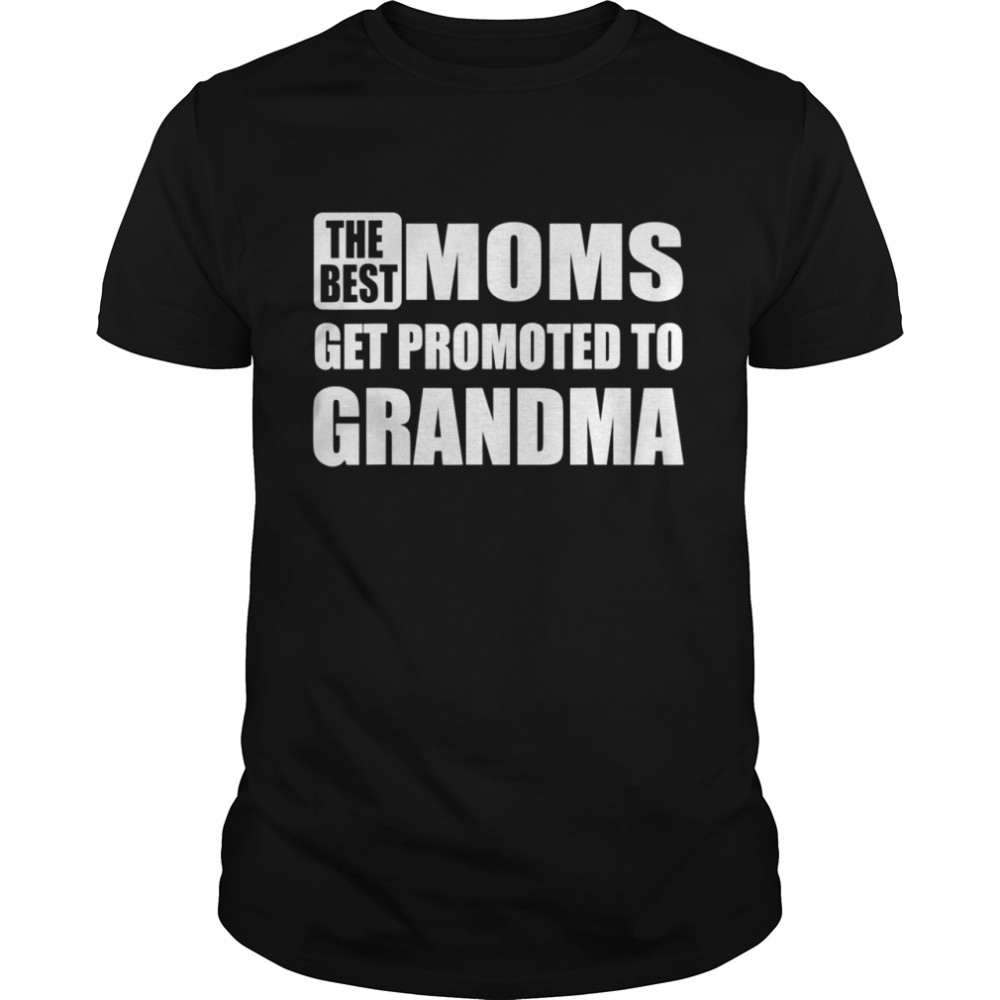 The Best Moms Get Promoted to Grandma Relationship Shirt