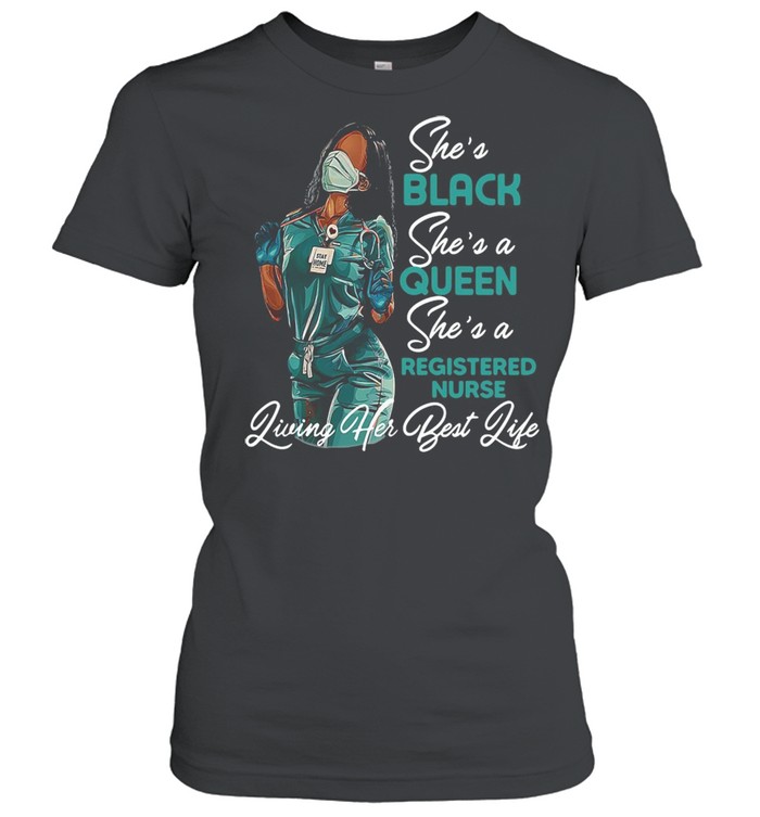 Black Woman She’s Black She’s a Queen She’s a Registered Nurse Living Her Best Life T-shirt Classic Women's T-shirt