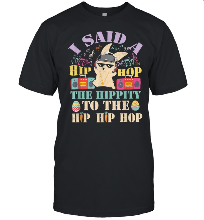 I Said A Hip Hop The Hippity To The Hip Hip Hop Shirt
