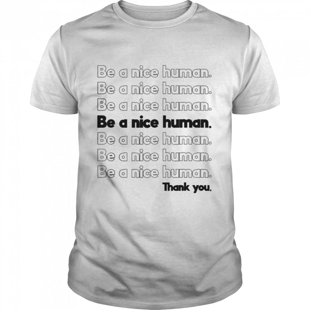 Be kind be a nice Human Thank you antibullying Shirt