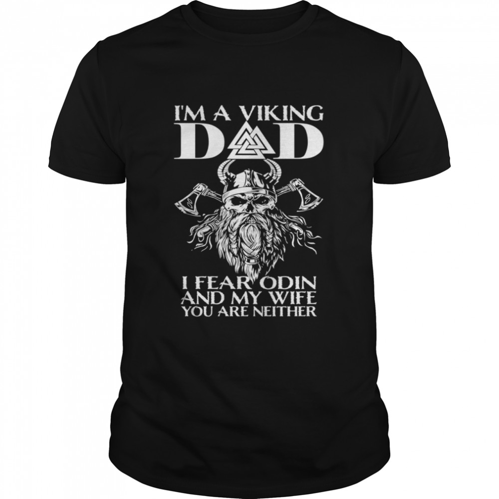 I’m A Viking Dad I Fear Odin And My Wife Viking shirt Classic Men's T-shirt