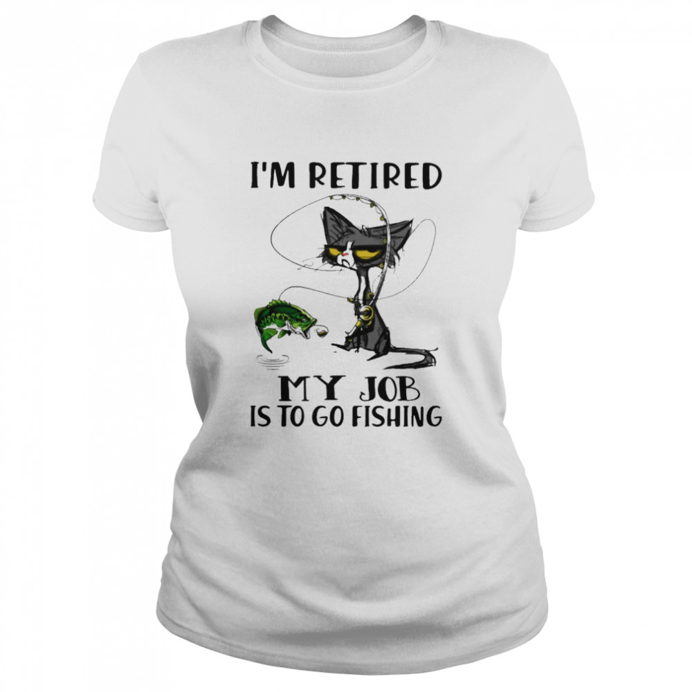Black Cat I’m retired my job Is to go Fishing shirt Classic Women's T-shirt