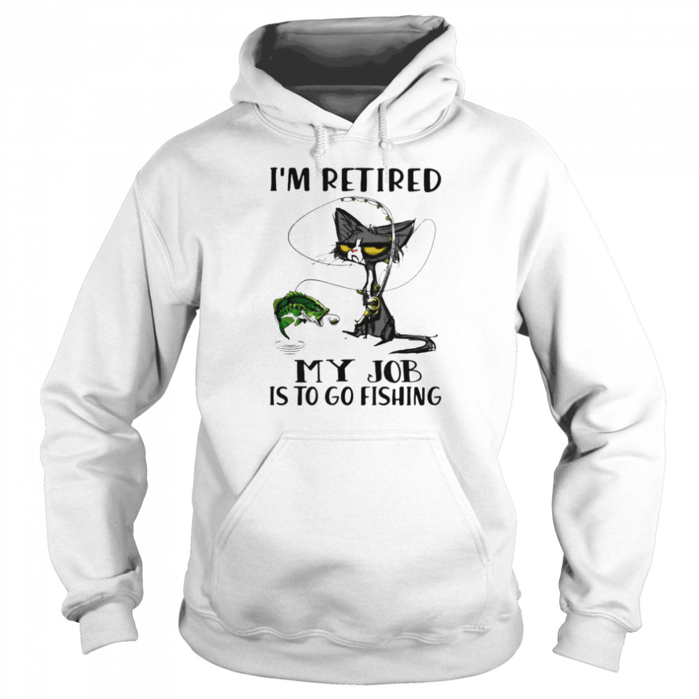 Black Cat I’m retired my job Is to go Fishing shirt Unisex Hoodie