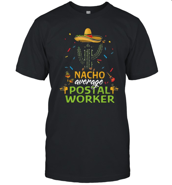 Nacho average postal worker shirt