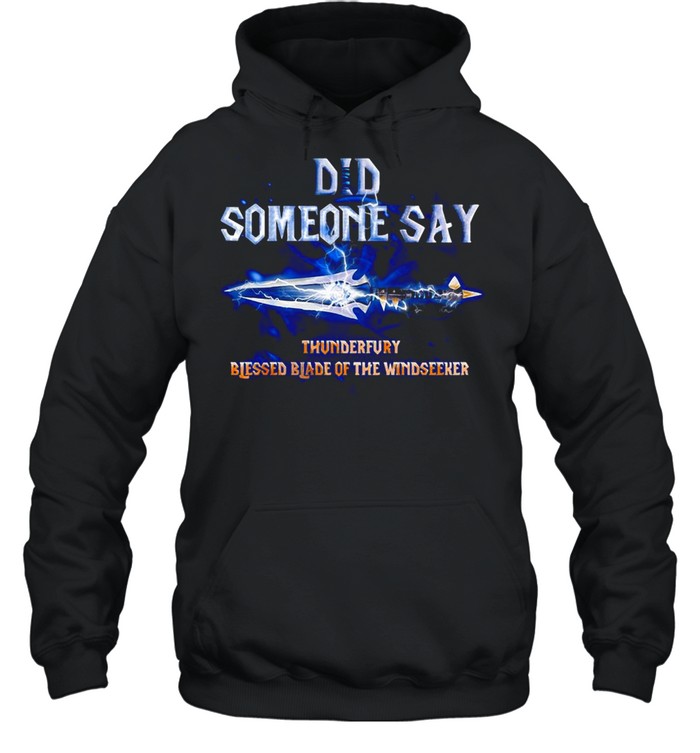 Did Someone Say Thunderfury Blessed Blade Of The Windseeker T-shirt Unisex Hoodie