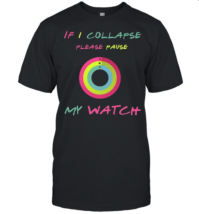 If I Collapse Please Pause My Watch T-shirt