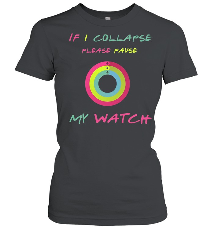 If I Collapse Please Pause My Watch T-shirt Classic Women's T-shirt