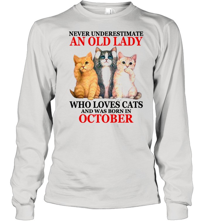 Never underestimate an old lady who loves cats OCTOBER  Long Sleeved T-shirt