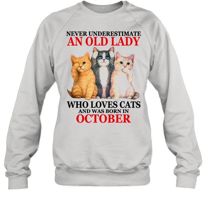 Never underestimate an old lady who loves cats OCTOBER  Unisex Sweatshirt