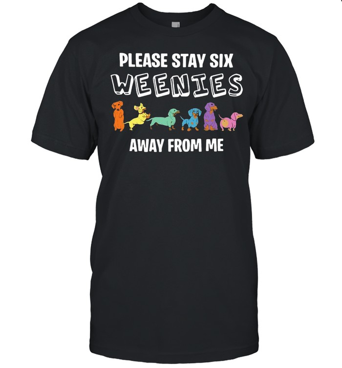 Nice Dogs Please Stay Six Weenies Away From Me T-shirt