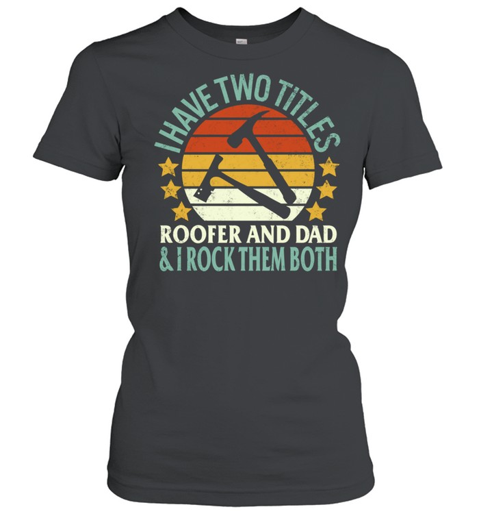 Roofer Two Titles Roofer And Dad Fathers Day Papa Grandpa  Classic Women's T-shirt