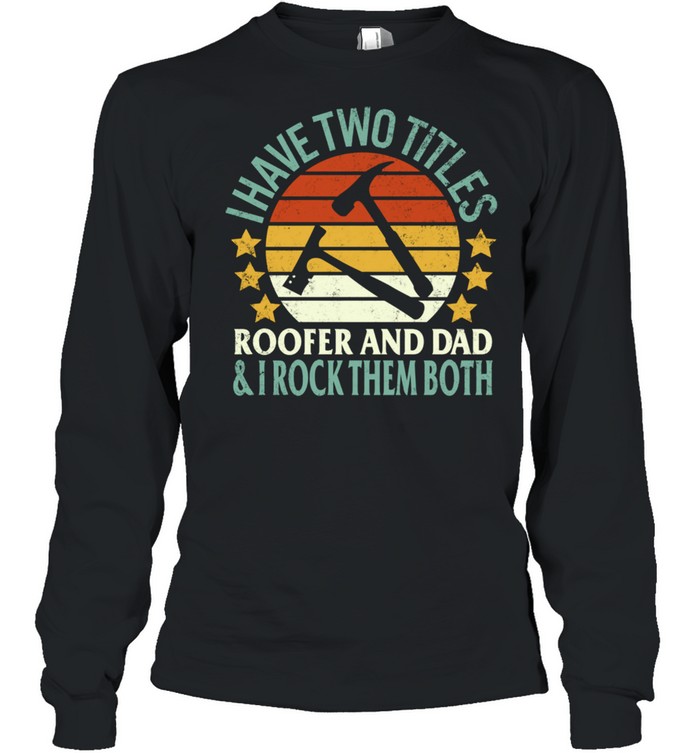 Roofer Two Titles Roofer And Dad Fathers Day Papa Grandpa  Long Sleeved T-shirt