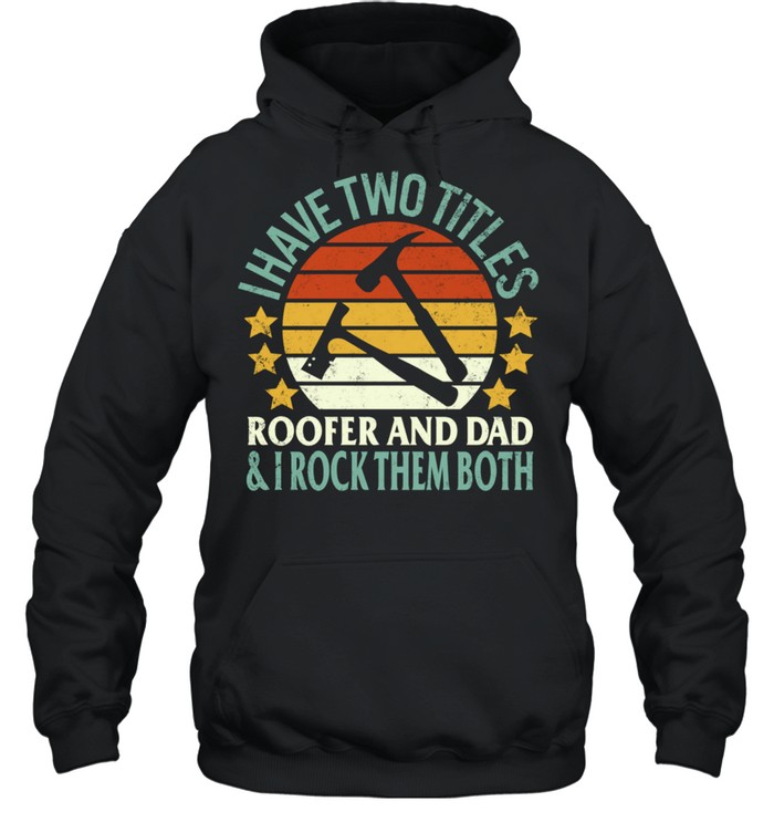 Roofer Two Titles Roofer And Dad Fathers Day Papa Grandpa  Unisex Hoodie