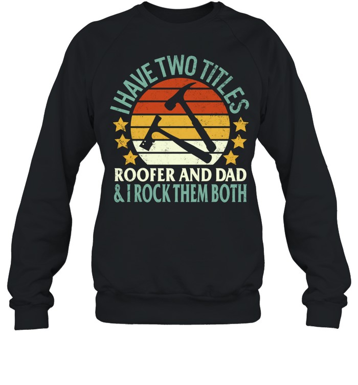 Roofer Two Titles Roofer And Dad Fathers Day Papa Grandpa  Unisex Sweatshirt