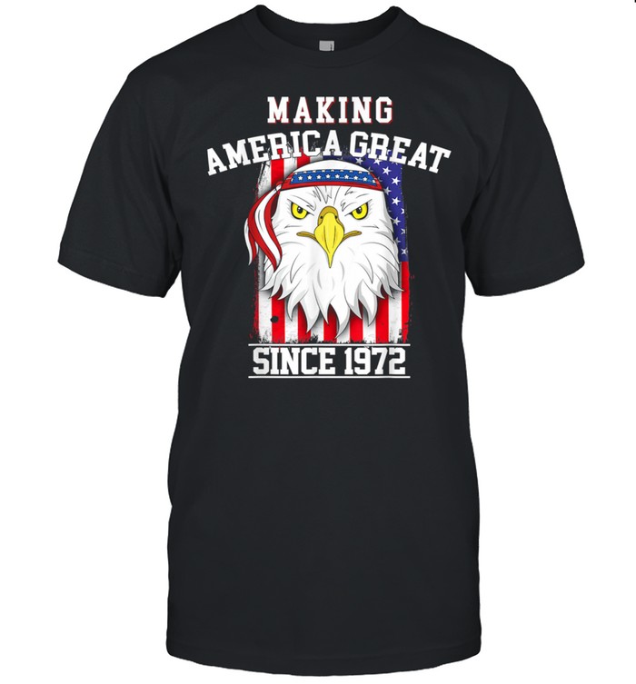 49th Birthday Making America Great Since 1972 Shirt