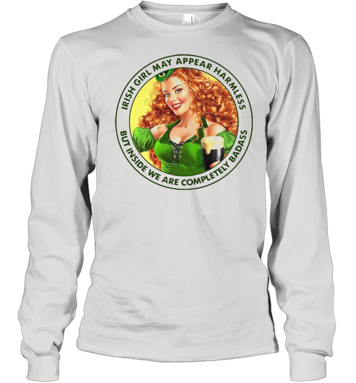 Irish Girl May Appear Harmless But Inside We Are Completely Badass T-shirt Long Sleeved T-shirt