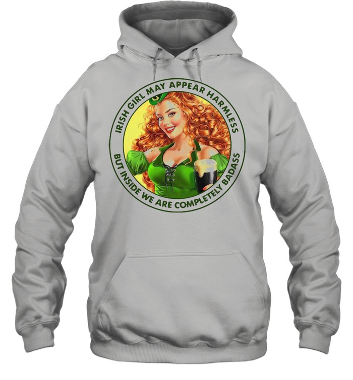 Irish Girl May Appear Harmless But Inside We Are Completely Badass T-shirt Unisex Hoodie