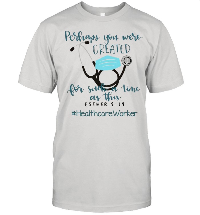 Perhaps You Were Created For Such A Time As This Esther 4 14 Healthcare Worker T-shirt Classic Men's T-shirt