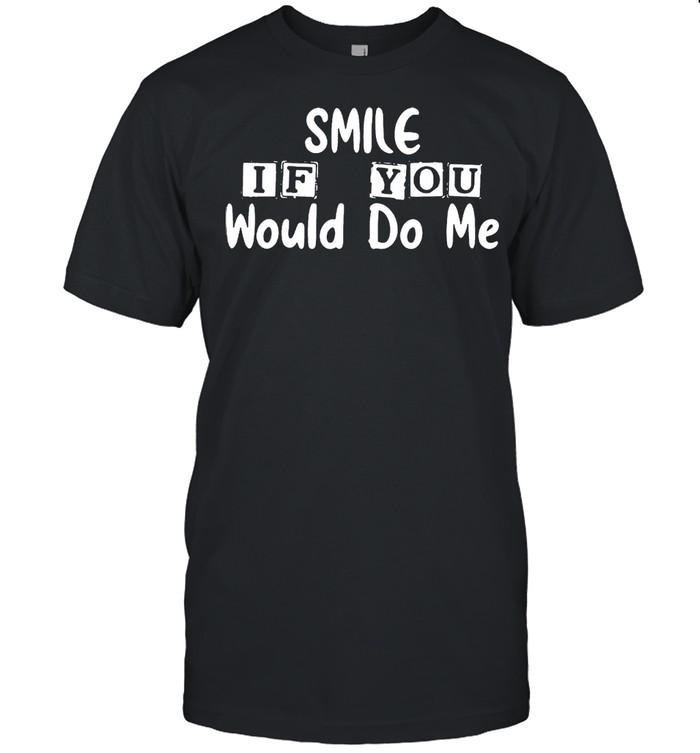 Smile if you would do Me shirt Classic Men's T-shirt