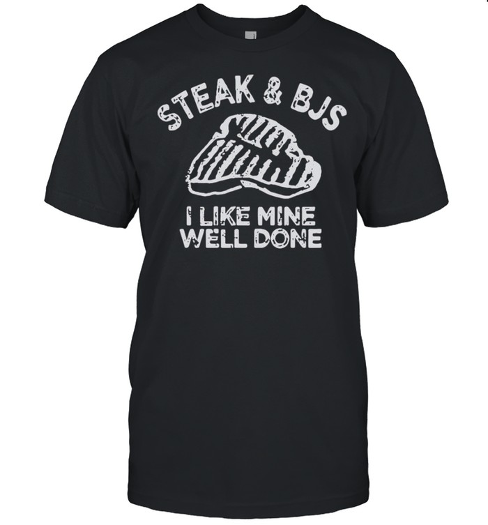 Steak And Bjs I Like Mine Well Done Happy Bj Steak Day 2021  Classic Men's T-shirt