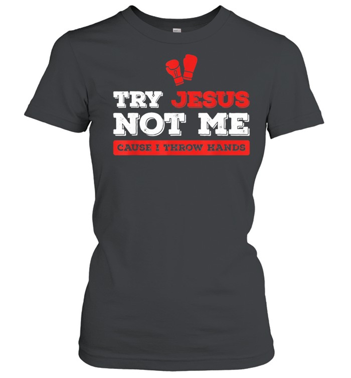 Try Jesus Not Me Cause I Throw Hands Christian Boxing  Classic Women's T-shirt
