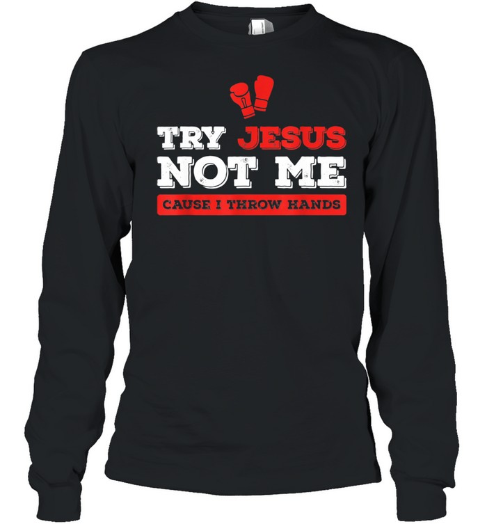 Try Jesus Not Me Cause I Throw Hands Christian Boxing  Long Sleeved T-shirt