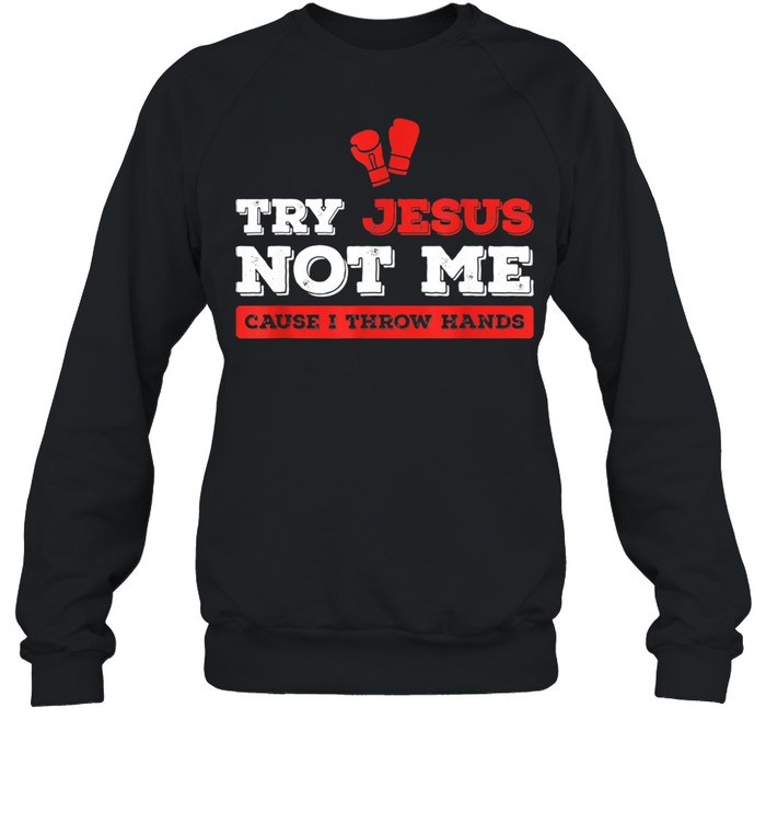 Try Jesus Not Me Cause I Throw Hands Christian Boxing  Unisex Sweatshirt