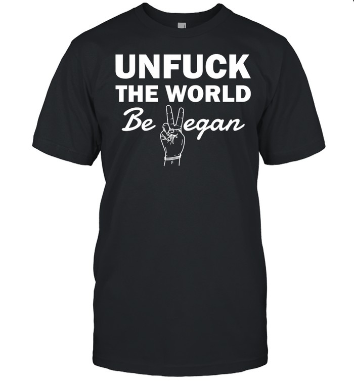 Unfuck The World Be Vegan shirt