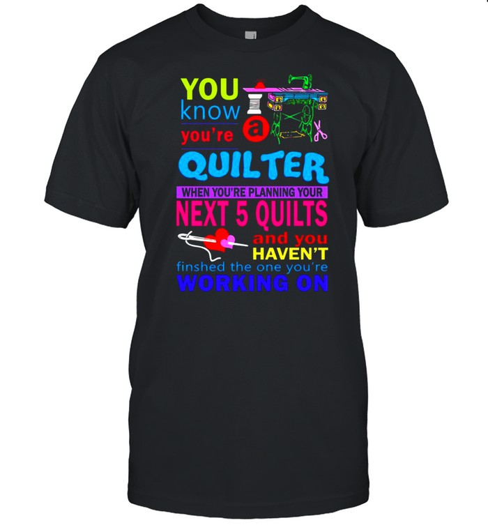 You know you’re Quilter when you’re planning your next 5 quilts shirt Classic Men's T-shirt