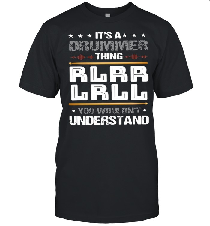 It’s A Drummer Thing Rlrr Lrll You Wouldn’t Understand T-shirt