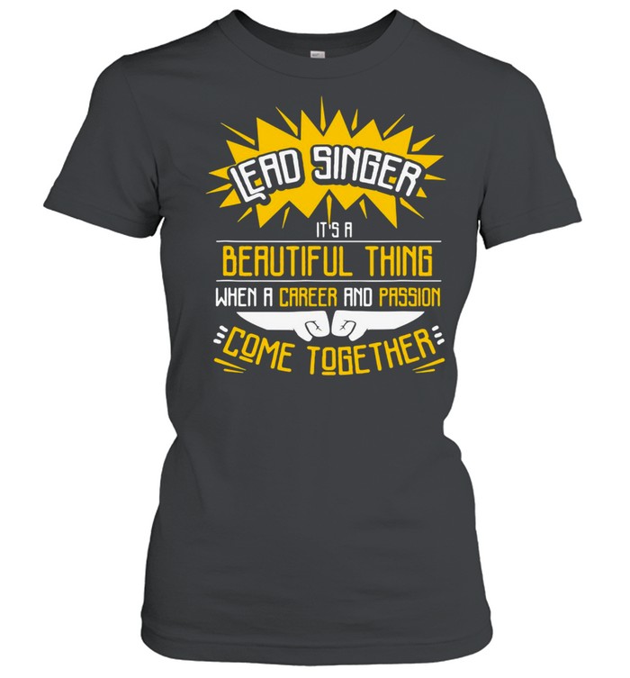 Lead Singer It’s A Beautiful Thing When A Career And Passion Come Together T-shirt Classic Women's T-shirt