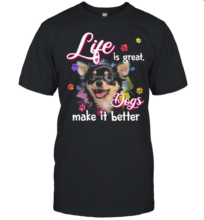 Life Is Great Dogs Make It Better Chihuahua shirt