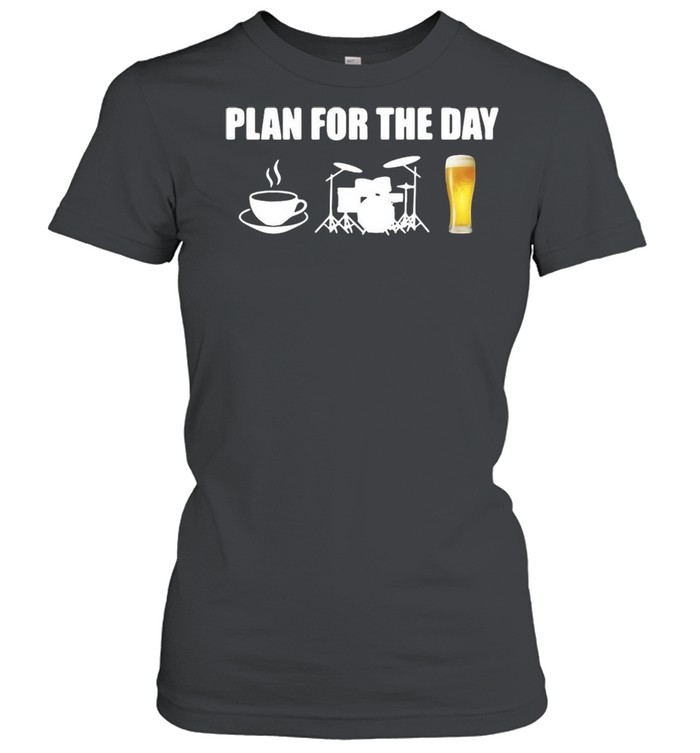 Plan For The Day Drums Coffee Drums And Beer T-shirt Classic Women's T-shirt