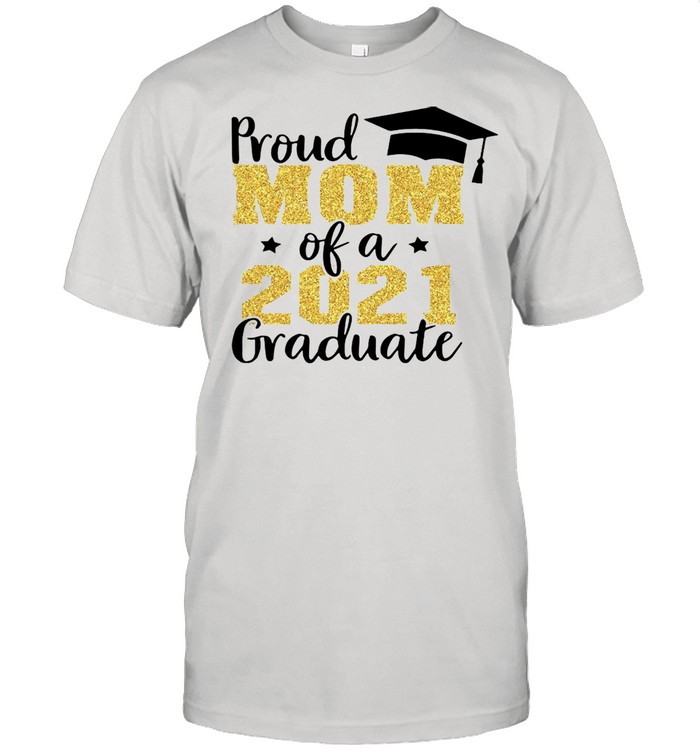 Proud Mom Of A 2021 Graduate tshirt