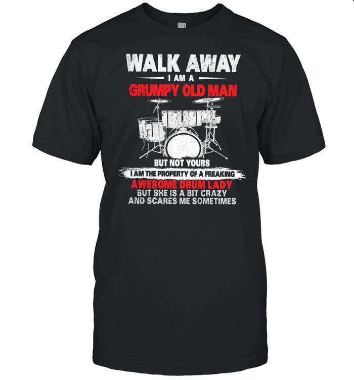 Walk Away I Am A Grumpy Old Man Awesome Drum Lady shirt Classic Men's T-shirt
