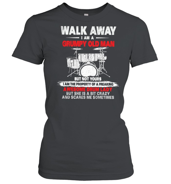 Walk Away I Am A Grumpy Old Man Awesome Drum Lady shirt Classic Women's T-shirt