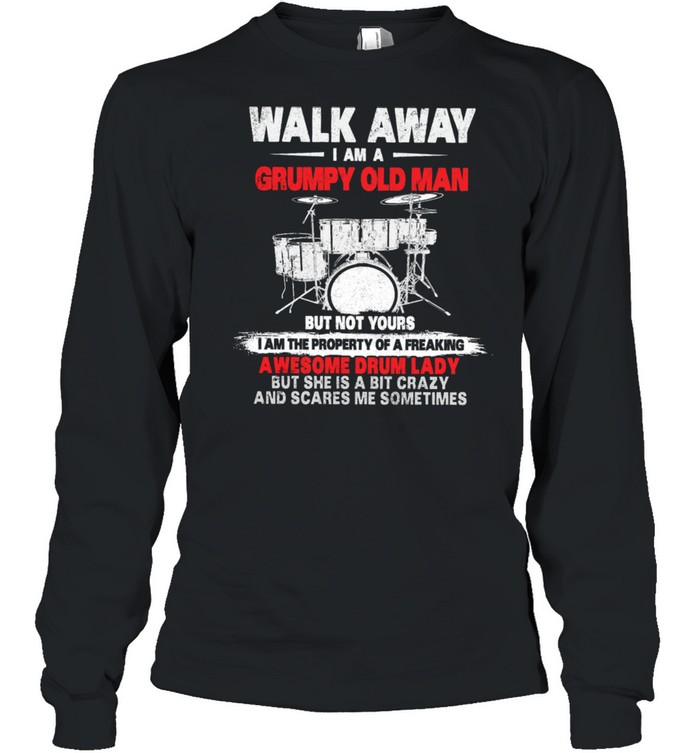 Walk Away I Am A Grumpy Old Man Awesome Drum Lady shirt Long Sleeved T-shirt