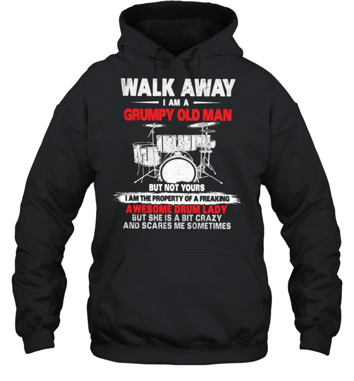 Walk Away I Am A Grumpy Old Man Awesome Drum Lady shirt Unisex Hoodie