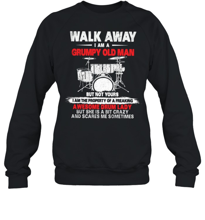 Walk Away I Am A Grumpy Old Man Awesome Drum Lady shirt Unisex Sweatshirt