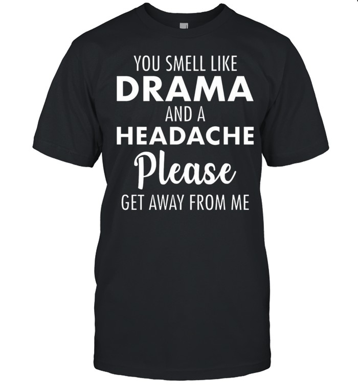 You Smell Like Drama And A Headache Please Get Away From Me shirt Classic Men's T-shirt