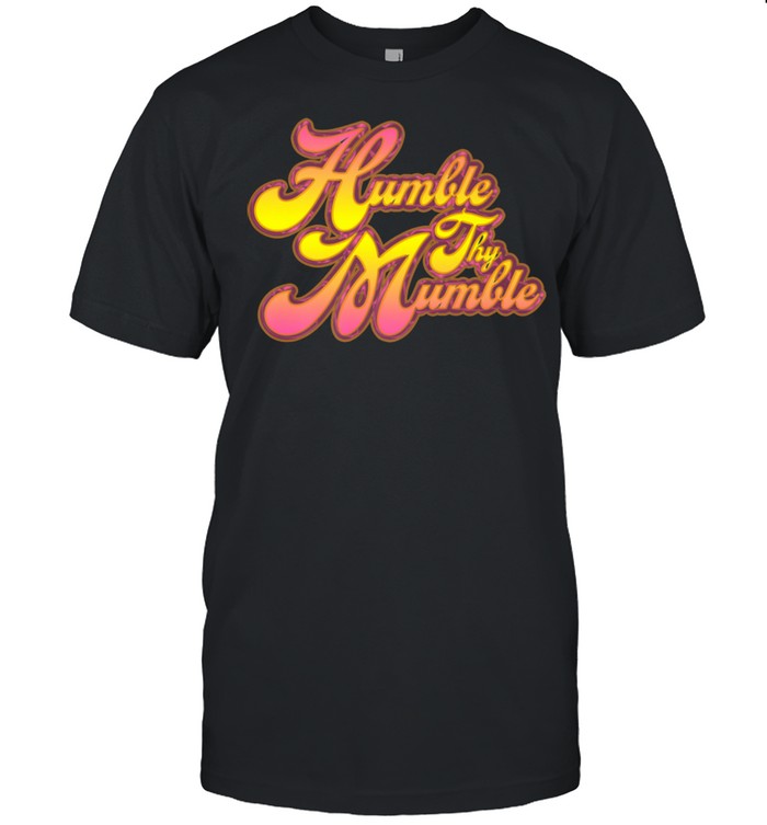 Humble Thy Mumble Shirt